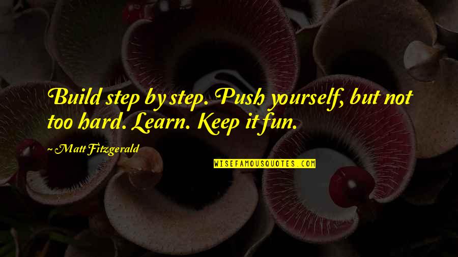 Keep Push Quotes By Matt Fitzgerald: Build step by step. Push yourself, but not