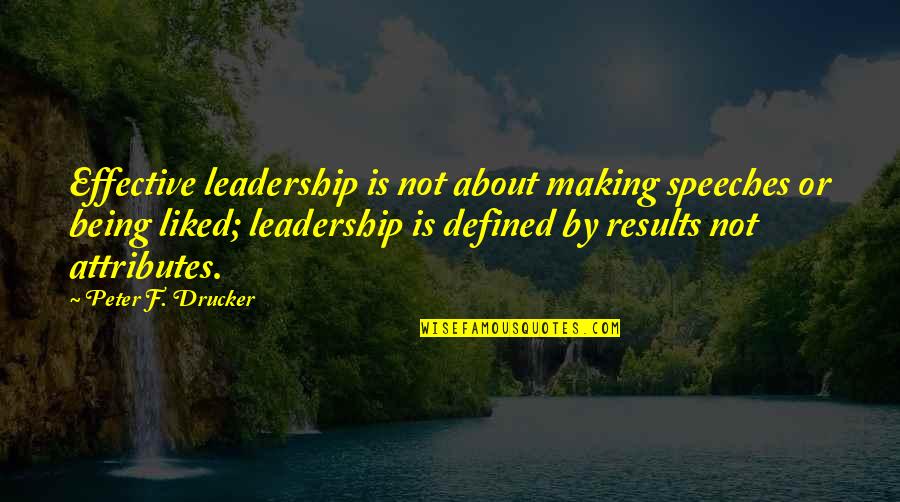 Keep Push Quotes By Peter F. Drucker: Effective leadership is not about making speeches or