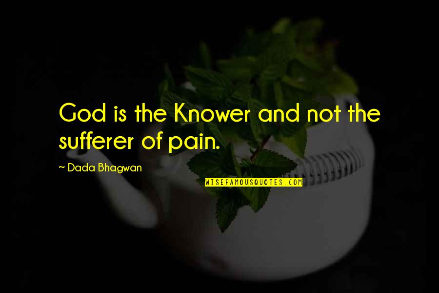 Keep Pushin Quotes By Dada Bhagwan: God is the Knower and not the sufferer