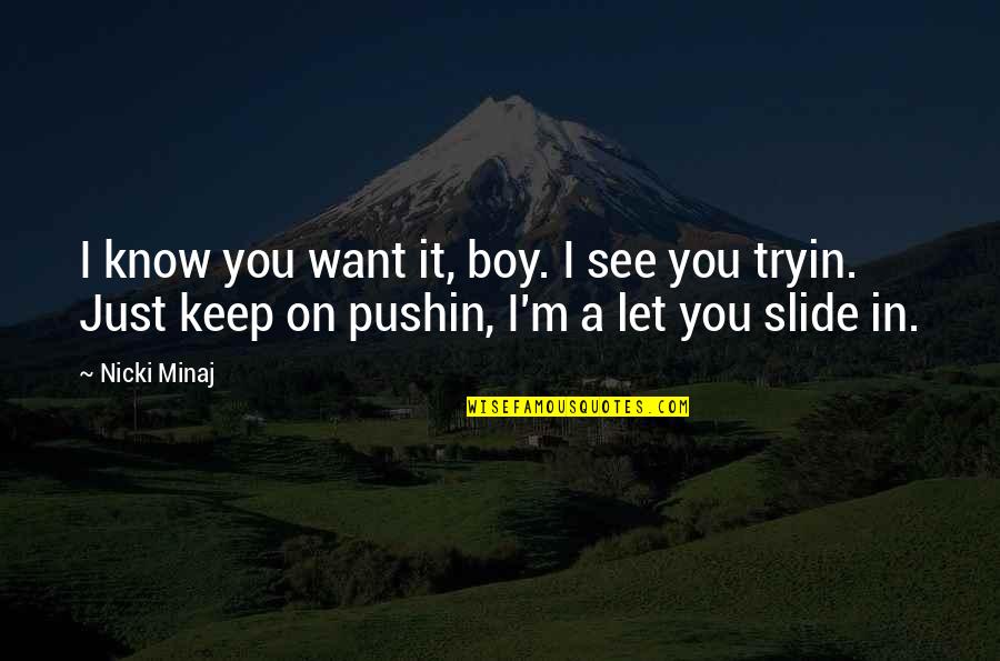 Keep Pushin Quotes By Nicki Minaj: I know you want it, boy. I see