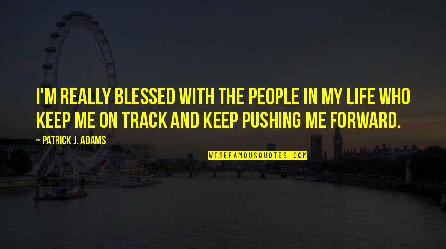 Keep Pushing Forward Quotes By Patrick J. Adams: I'm really blessed with the people in my