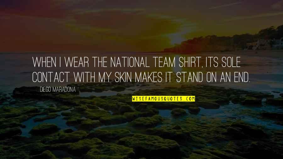 Keep Pushing Inspirational Quotes By Diego Maradona: When I wear the national team shirt, its Keep Pushing Inspirational Quotes By Diego Maradona: When I wear the national team shirt, its