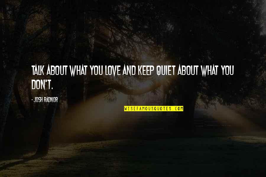 Keep Quiet Love Quotes By Josh Radnor: Talk about what you love and keep quiet