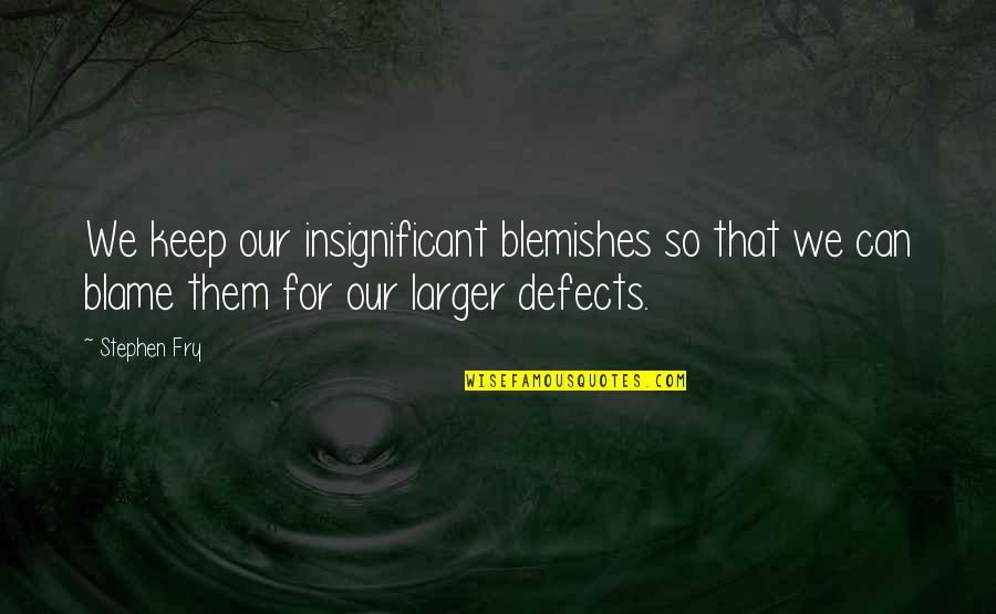 Keep Quotes By Stephen Fry: We keep our insignificant blemishes so that we