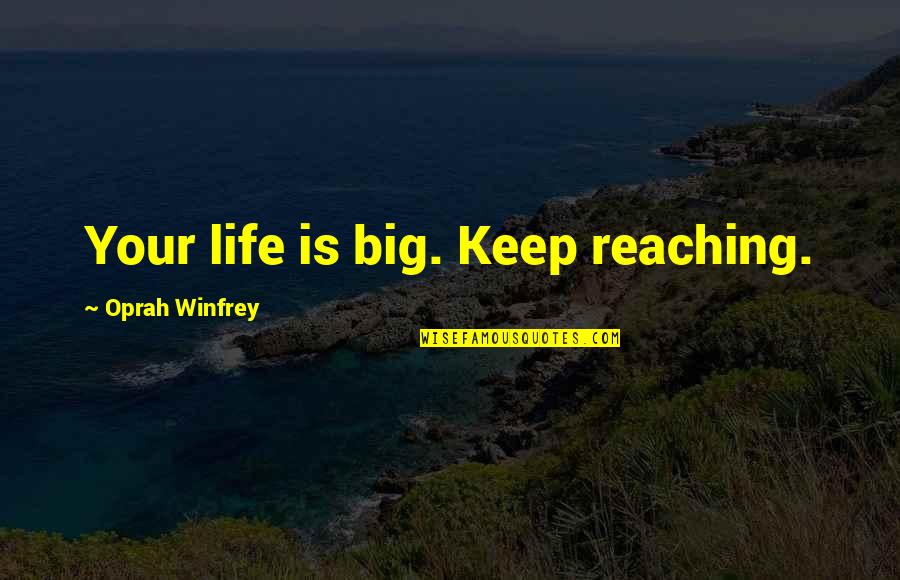Keep Reaching Out Quotes By Oprah Winfrey: Your life is big. Keep reaching.