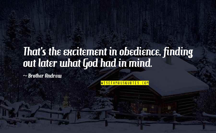 Keep Reaching Quotes By Brother Andrew: That's the excitement in obedience, finding out later
