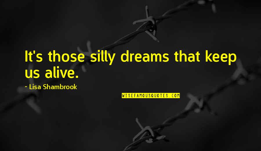 Keep Reaching Quotes By Lisa Shambrook: It's those silly dreams that keep us alive. Keep Reaching Quotes By Lisa Shambrook: It's those silly dreams that keep us alive.