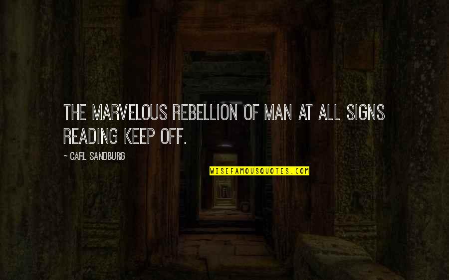 Keep Reading Quotes By Carl Sandburg: The marvelous rebellion of man at all signs