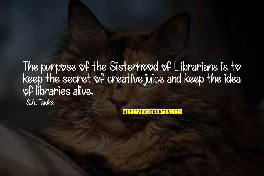 Keep Reading Quotes By S.A. Tawks: The purpose of the Sisterhood of Librarians is