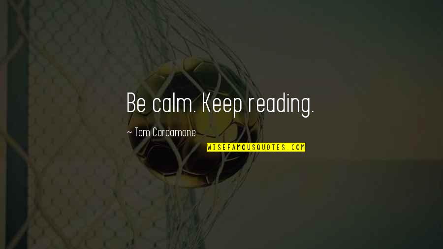 Keep Reading Quotes By Tom Cardamone: Be calm. Keep reading.