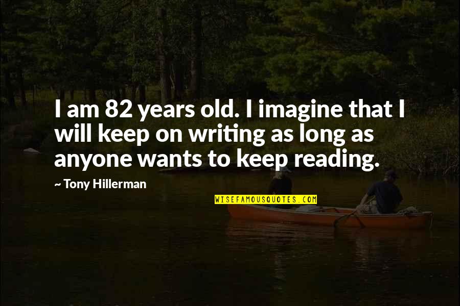 Keep Reading Quotes By Tony Hillerman: I am 82 years old. I imagine that