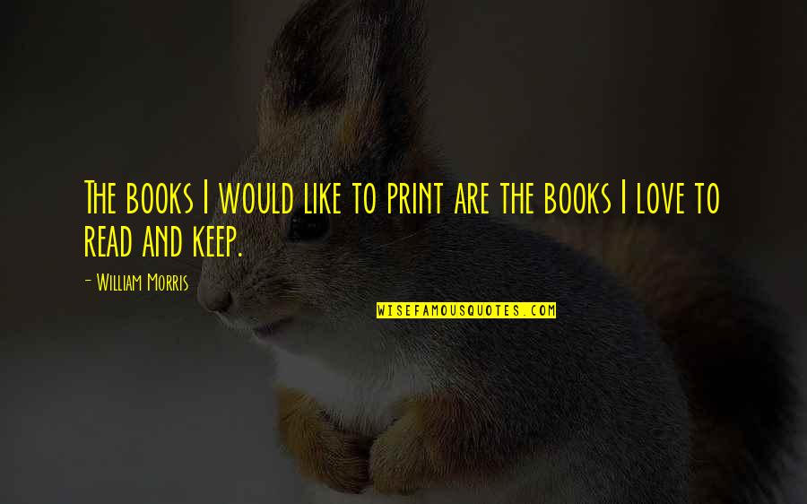 Keep Reading Quotes By William Morris: The books I would like to print are