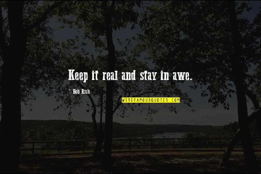 Keep Real Quotes By Bob Rich: Keep it real and stay in awe.