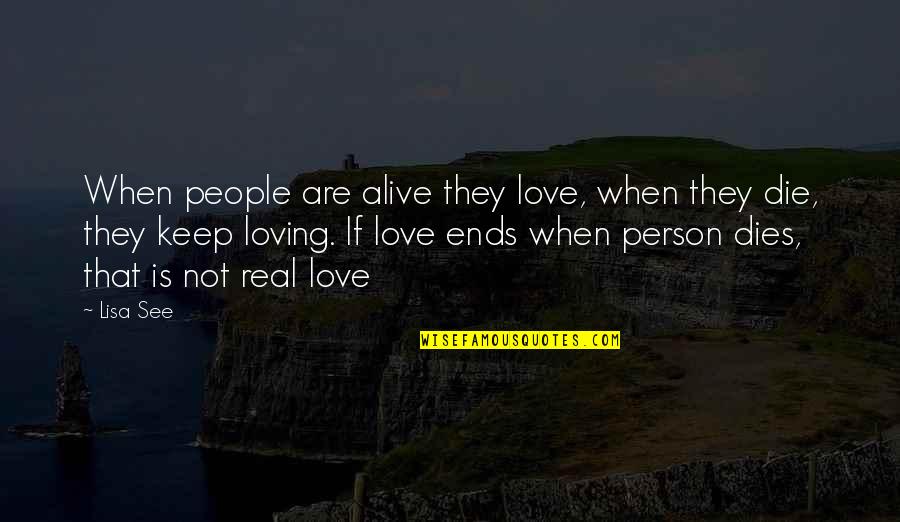 Keep Real Quotes By Lisa See: When people are alive they love, when they