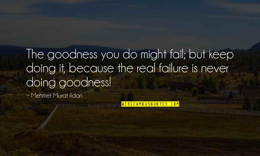 Keep Real Quotes By Mehmet Murat Ildan: The goodness you do might fail; but keep