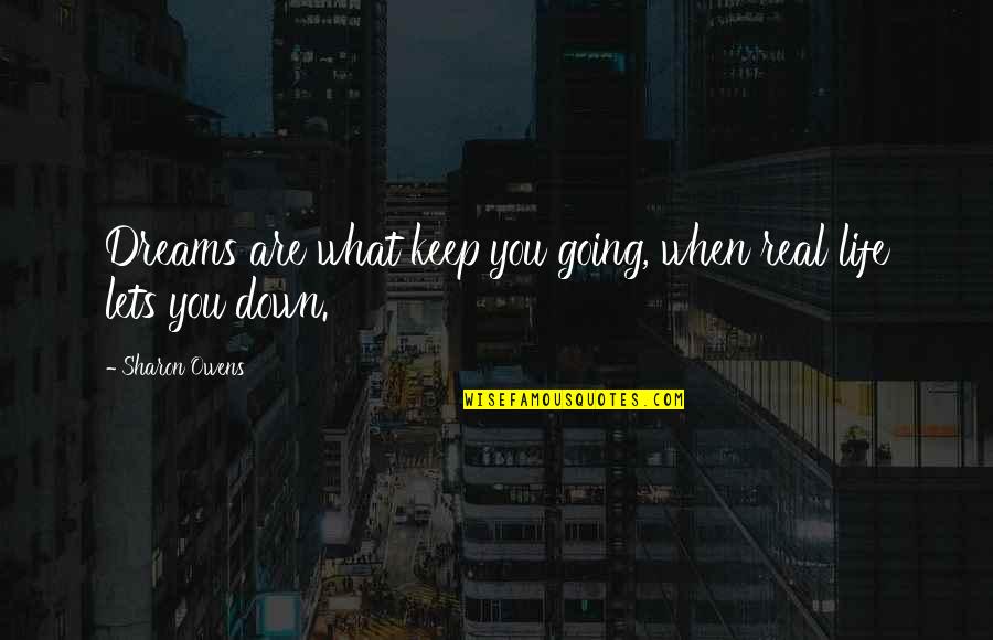 Keep Real Quotes By Sharon Owens: Dreams are what keep you going, when real