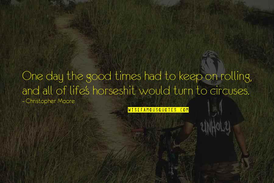 Keep Rolling Quotes By Christopher Moore: One day the good times had to keep