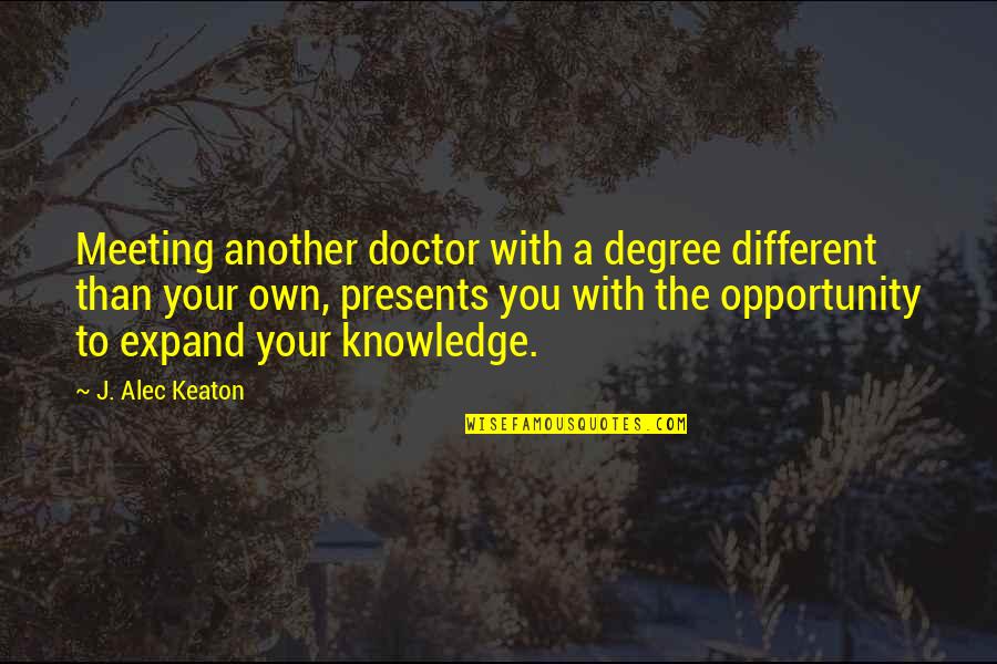 Keep Room Clean Quotes By J. Alec Keaton: Meeting another doctor with a degree different than