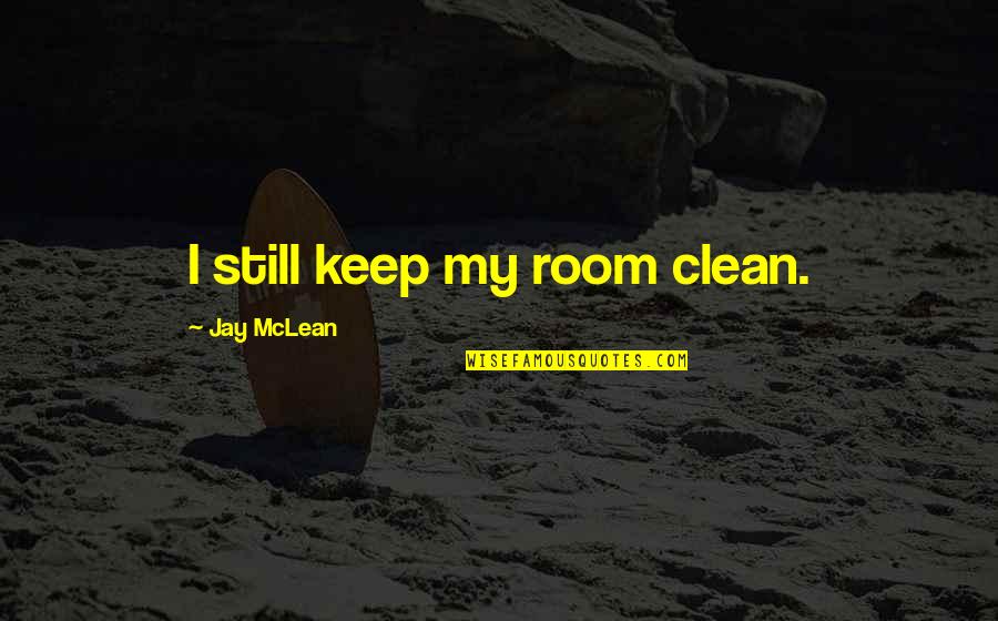 Keep Room Clean Quotes By Jay McLean: I still keep my room clean.