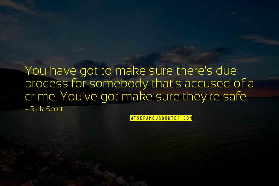 Keep Safe And Well Quotes By Rick Scott: You have got to make sure there's due