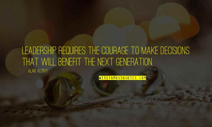 Keep Safe Quotes And Quotes By Alan Autry: Leadership requires the courage to make decisions that Keep Safe Quotes And Quotes By Alan Autry: Leadership requires the courage to make decisions that
