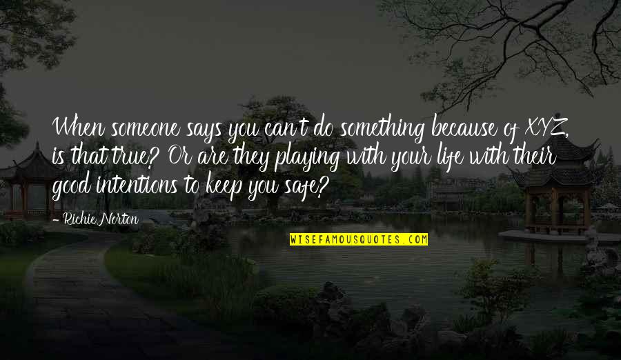 Keep Safe Quotes And Quotes By Richie Norton: When someone says you can't do something because Keep Safe Quotes And Quotes By Richie Norton: When someone says you can't do something because