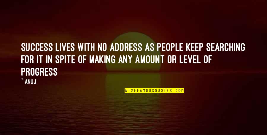 Keep Searching Quotes By Anuj: Success lives with no address as people keep