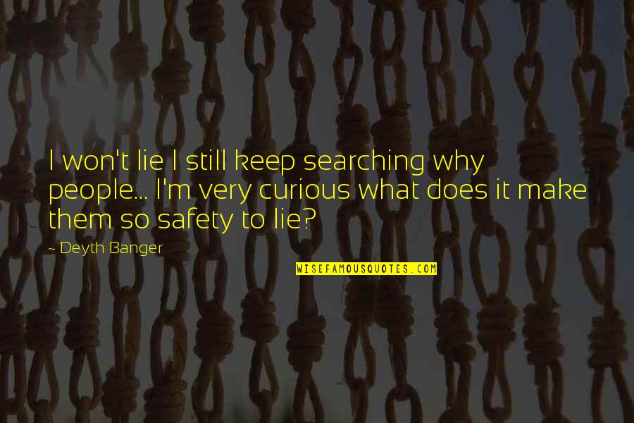 Keep Searching Quotes By Deyth Banger: I won't lie I still keep searching why