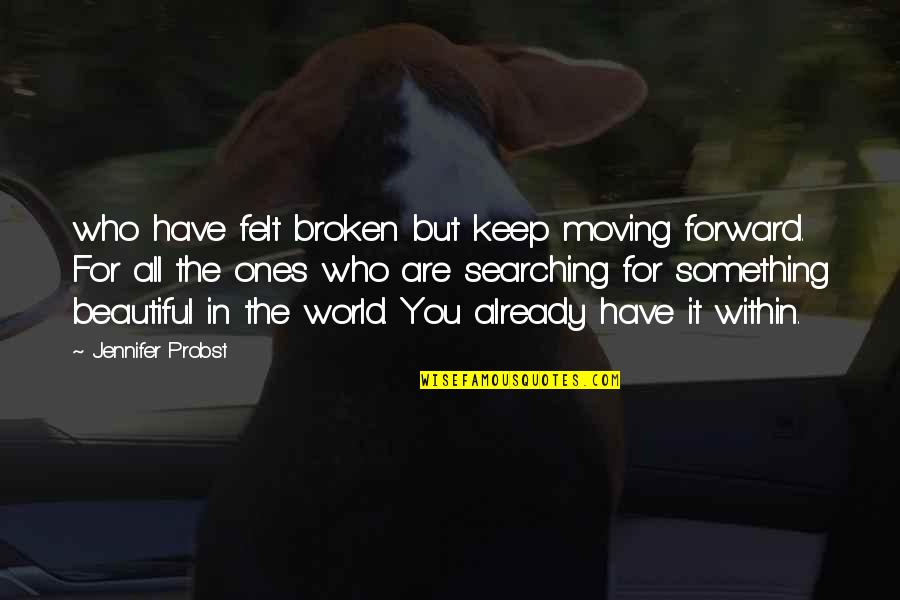 Keep Searching Quotes By Jennifer Probst: who have felt broken but keep moving forward.