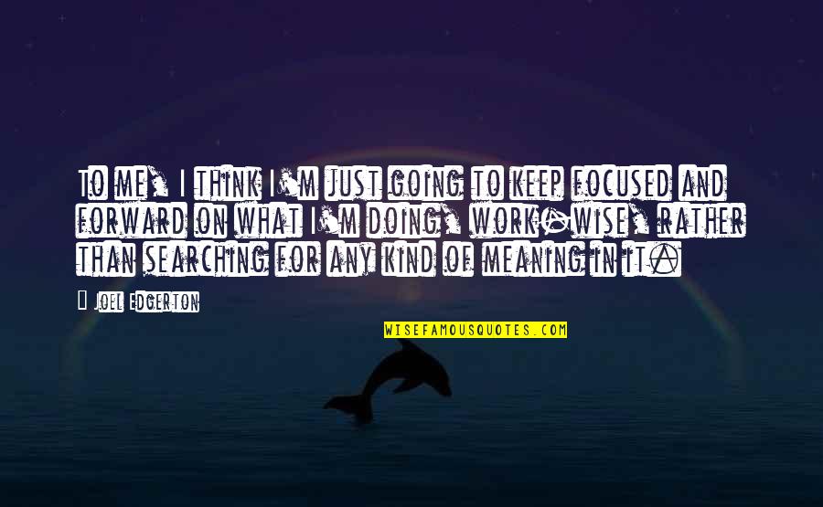 Keep Searching Quotes By Joel Edgerton: To me, I think I'm just going to