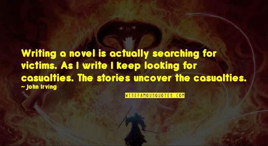 Keep Searching Quotes By John Irving: Writing a novel is actually searching for victims.