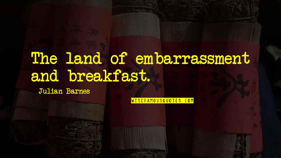 Keep Searching Quotes By Julian Barnes: The land of embarrassment and breakfast.