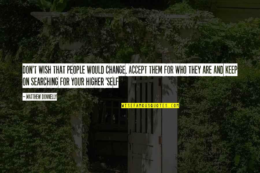 Keep Searching Quotes By Matthew Donnelly: Don't wish that people would change. Accept them