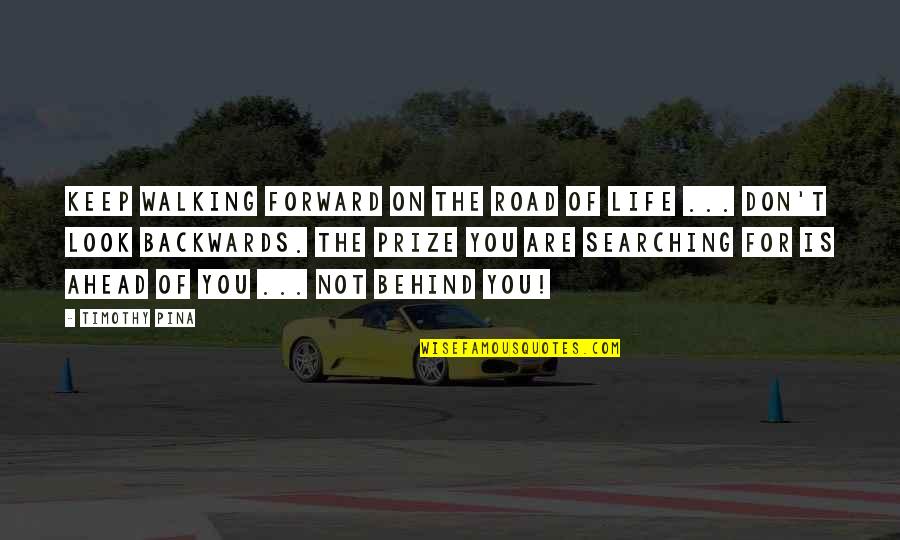 Keep Searching Quotes By Timothy Pina: Keep walking forward on the road of life