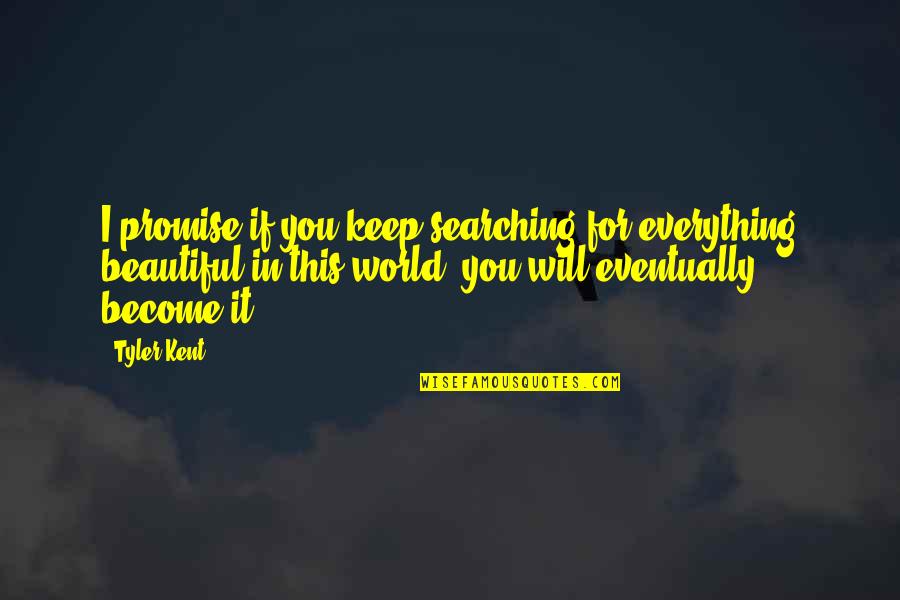 Keep Searching Quotes By Tyler Kent: I promise if you keep searching for everything