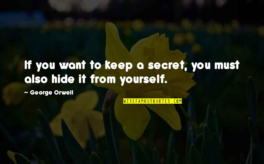 Keep Secrets Quotes By George Orwell: If you want to keep a secret, you