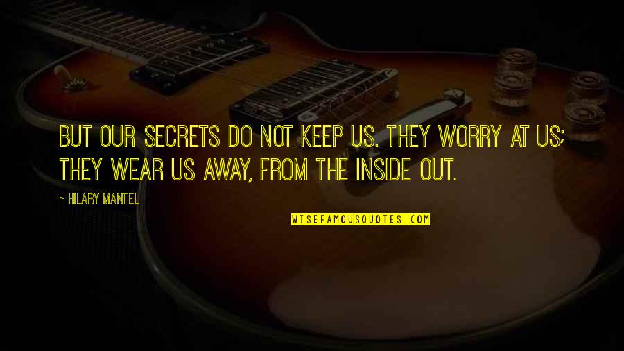 Keep Secrets Quotes By Hilary Mantel: But our secrets do not keep us. They