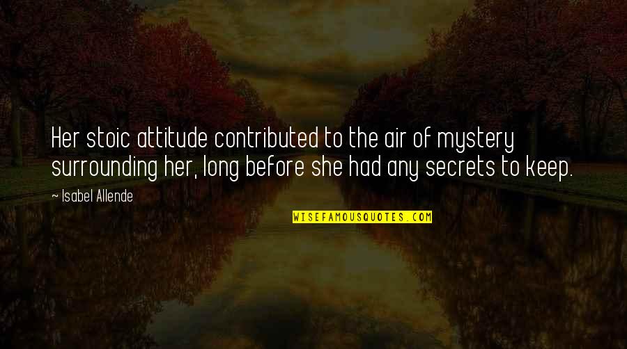 Keep Secrets Quotes By Isabel Allende: Her stoic attitude contributed to the air of