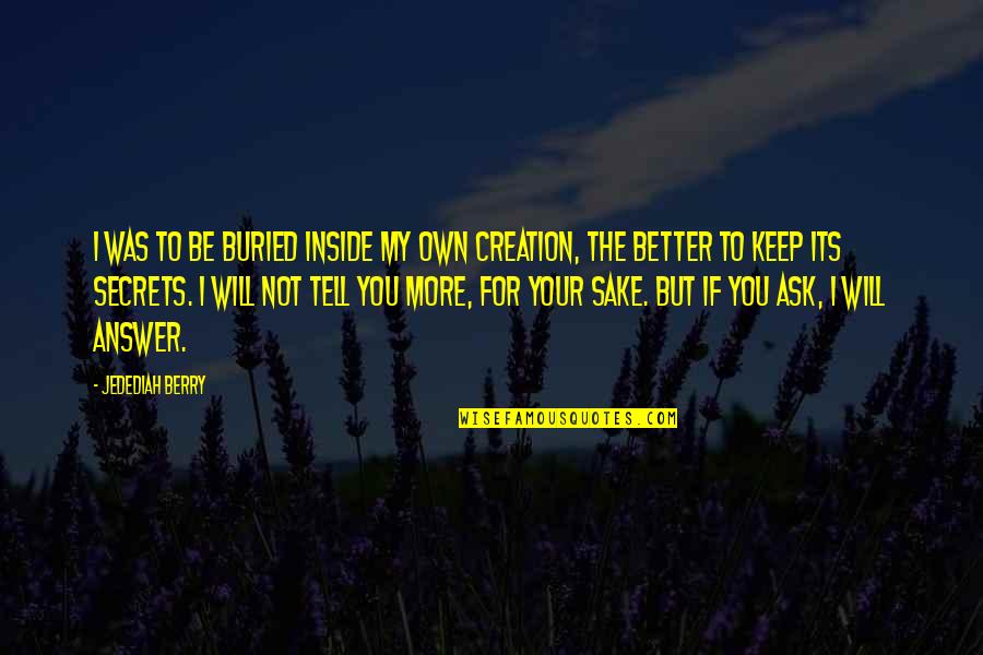 Keep Secrets Quotes By Jedediah Berry: I was to be buried inside my own
