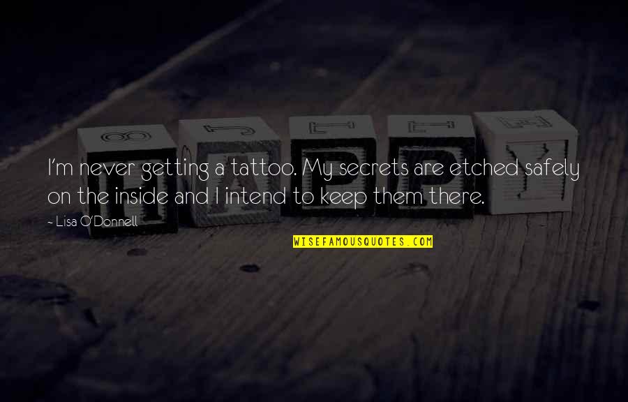 Keep Secrets Quotes By Lisa O'Donnell: I'm never getting a tattoo. My secrets are