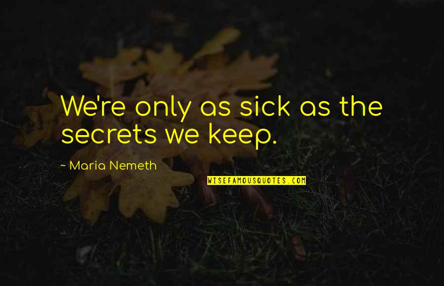 Keep Secrets Quotes By Maria Nemeth: We're only as sick as the secrets we