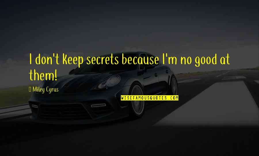 Keep Secrets Quotes By Miley Cyrus: I don't keep secrets because I'm no good