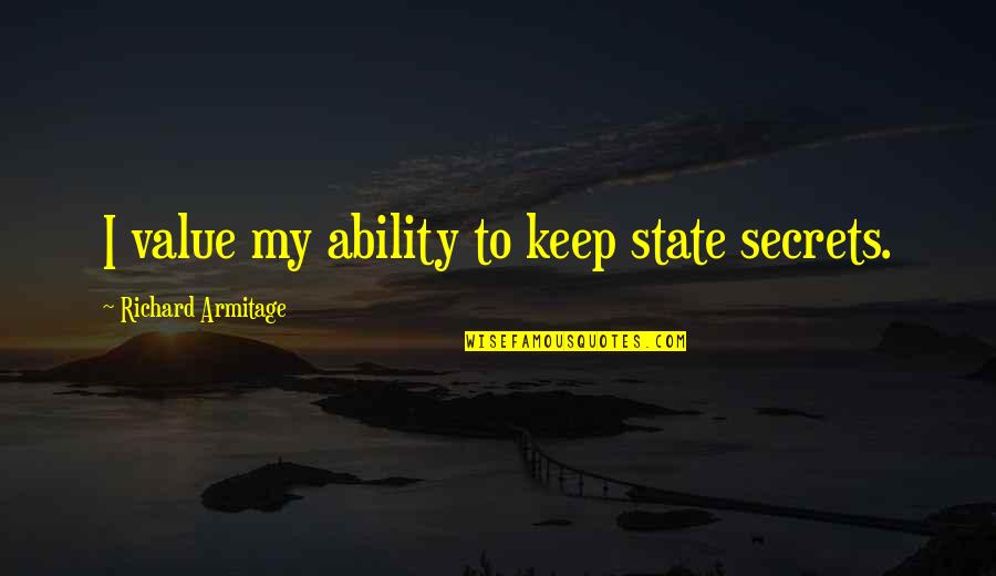Keep Secrets Quotes By Richard Armitage: I value my ability to keep state secrets.
