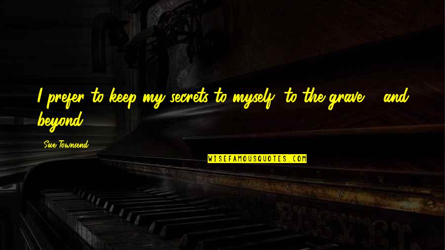 Keep Secrets Quotes By Sue Townsend: I prefer to keep my secrets to myself,