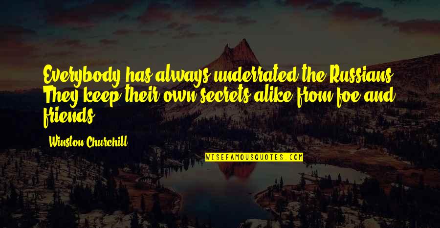 Keep Secrets Quotes By Winston Churchill: Everybody has always underrated the Russians. They keep