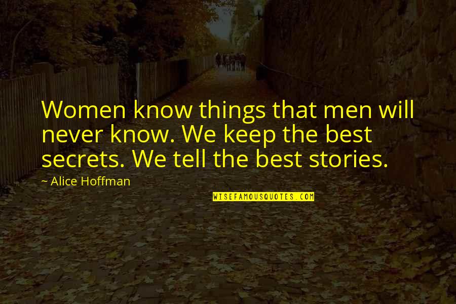 Keep Secrets You Tell Quotes By Alice Hoffman: Women know things that men will never know.
