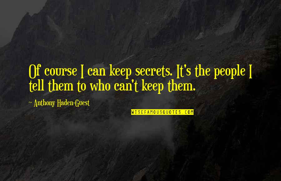 Keep Secrets You Tell Quotes By Anthony Haden-Guest: Of course I can keep secrets. It's the