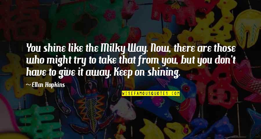 Keep Shining On Quotes By Ellen Hopkins: You shine like the Milky Way. Now, there