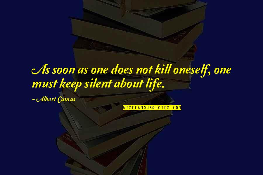 Keep Silent Quotes By Albert Camus: As soon as one does not kill oneself,