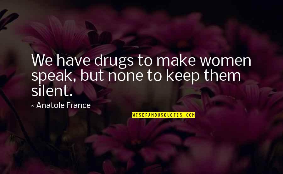 Keep Silent Quotes By Anatole France: We have drugs to make women speak, but